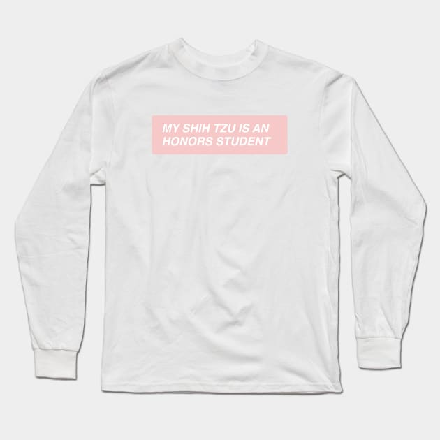 My Shih Tzu is an Honors Student Long Sleeve T-Shirt by annacush